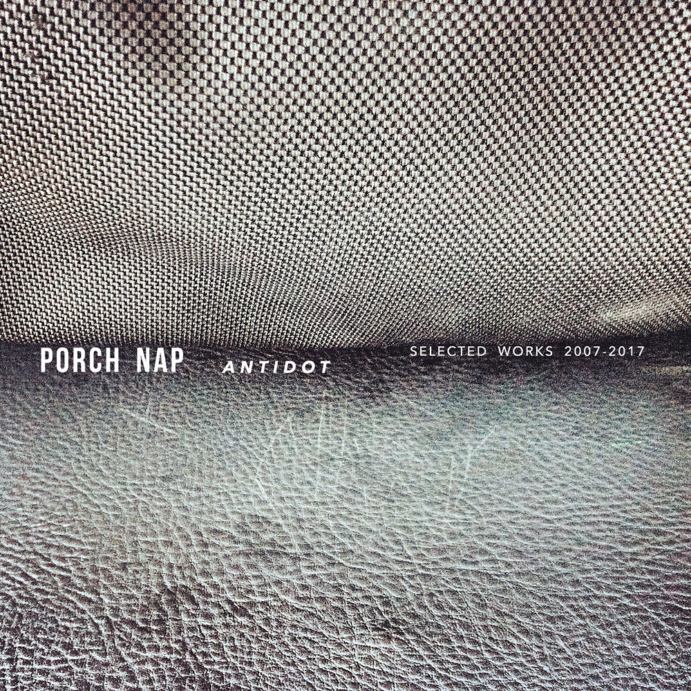Porch Nap - Antidot (Selected Works 2007-2017)